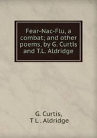 Fear-Nac-Flu, a combat; and other poems, by G. Curtis and T.L. Aldridge