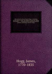 The poetical works of James Hogg : consisting of The queen`s wake, The pilgrims of the sun, Mador of the Moor, &c : including all his celebrated national pathetic, humorous and love songs. 2