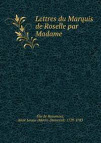 Lettres du Marquis de Roselle par Madame