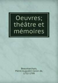 Oeuvres; theatre et memoires