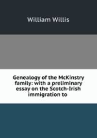 Genealogy of the McKinstry family: with a preliminary essay on the Scotch-Irish immigration to .