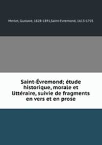 Saint-Evremond; etude historique, morale et litteraire, suivie de fragments en vers et en prose