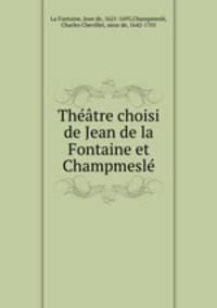 Theatre choisi de Jean de la Fontaine et Champmesle