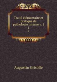 Traite elementaire et pratique de pathologie interne v. 1