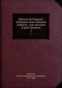 OEuvres de Franois-Guillaume-Jean-Stanislas Andrieux . avec gravures d`aprs Desenne. 2