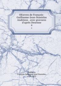 OEuvres de Franois-Guillaume-Jean-Stanislas Andrieux . avec gravures d`aprs Desenne. 4