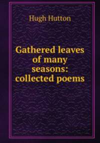 Gathered leaves of many seasons: collected poems