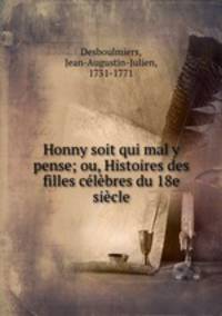 Honny soit qui mal y pense; ou, Histoires des filles celebres du 18e siecle
