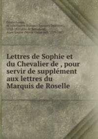 Lettres de Sophie et du Chevalier de , pour servir de supplement aux lettres du Marquis de Roselle