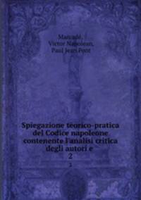 Spiegazione teorico-pratica del Codice napoleone contenente l`analisi critica degli autori e .. 2