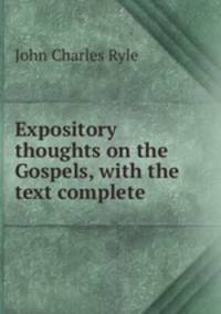 Expository thoughts on the Gospels, with the text complete