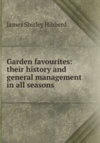 Garden favourites: their history and general management in all seasons