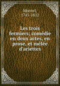 Les trois fermiers; comedie en deux actes, en prose, et melee d
