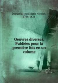Oeuvres diverses. Publiees pour la premiere fois en un volume