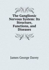 The Ganglionic Nervous System: Its Structure, Functions, and Diseases