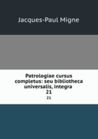 Patrologiae cursus completus: seu bibliotheca universalis, integra .. 21