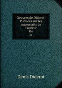 Oeuvres de Diderot. Publies sur les manuscrits de l`auteur. 04