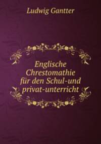 Englische Chrestomathie fur den Schul-und privat-unterricht