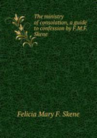 The ministry of consolation, a guide to confession by F.M.F. Skene.