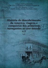 Historia do descobrimento da America, viagens e conquistas dos primeiros navegantes ao ovo-mundo. v.1