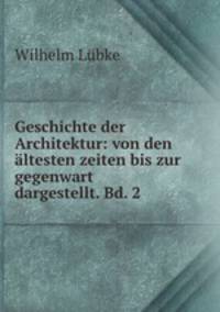 Geschichte der Architektur: von den altesten zeiten bis zur gegenwart dargestellt. Bd. 2
