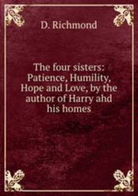 The four sisters: Patience, Humility, Hope and Love, by the author of Harry ahd his homes