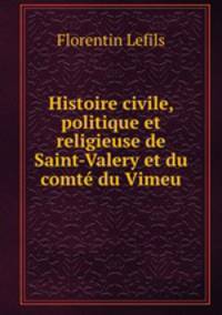 Histoire civile, politique et religieuse de Saint-Valery et du comte du Vimeu