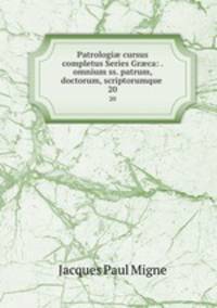 Patrologi cursus completus Series Grca: . omnium ss. patrum, doctorum, scriptorumque .. 20