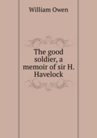 The good soldier, a memoir of sir H. Havelock