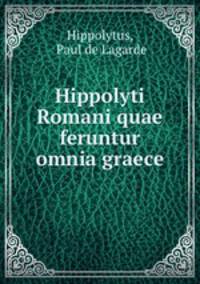 Hippolyti Romani quae feruntur omnia graece