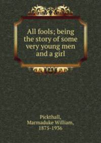 All fools; being the story of some very young men and a girl