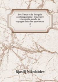 Les Turcs et la Turquie contemporaine: itinraire et compte-rendu de voyages dans les provinces .. 2