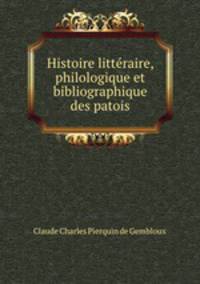 Histoire litteraire, philologique et bibliographique des patois