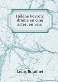 Helene Peyron: drame en cinq actes, en vers .