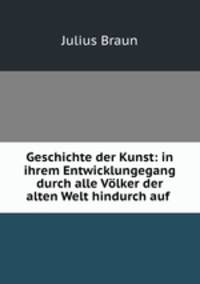 Geschichte der Kunst: in ihrem Entwicklungegang durch alle Volker der alten Welt hindurch auf .