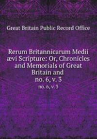 Rerum Britannicarum Medii vi Scripture: Or, Chronicles and Memorials of Great Britain and .. no. 6, v. 3