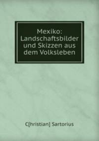 Mexiko: Landschaftsbilder und Skizzen aus dem Volksleben
