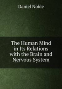 The Human Mind in Its Relations with the Brain and Nervous System