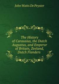The History of Carausius, the Dutch Augustus, and Emperor of Britain, Zeeland, Dutch Flanders .