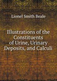 Illustrations of the Constituents of Urine, Urinary Deposits, and Calculi