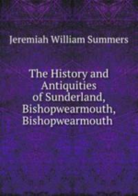 The History and Antiquities of Sunderland, Bishopwearmouth, Bishopwearmouth .