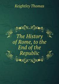 The History of Rome, to the End of the Republic