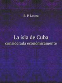 La isla de Cuba. considerada econmicamente