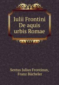Iulii Frontini De aquis urbis Romae