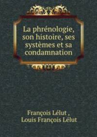 La phrenologie, son histoire, ses systemes et sa condamnation
