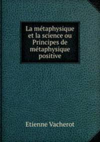 La metaphysique et la science ou Principes de metaphysique positive