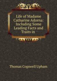 Life of Madame Catharine Adorna: Including Some Leading Facts and Traits in .