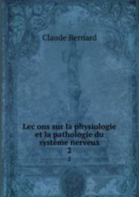 Lecons sur la physiologie et la pathologie du systme nerveux. 2