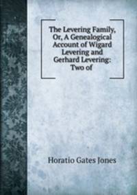 The Levering Family, Or, A Genealogical Account of Wigard Levering and Gerhard Levering: Two of .