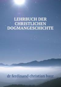 LEHRBUCH DER CHRISTLICHEN DOGMANGESCHICHTE